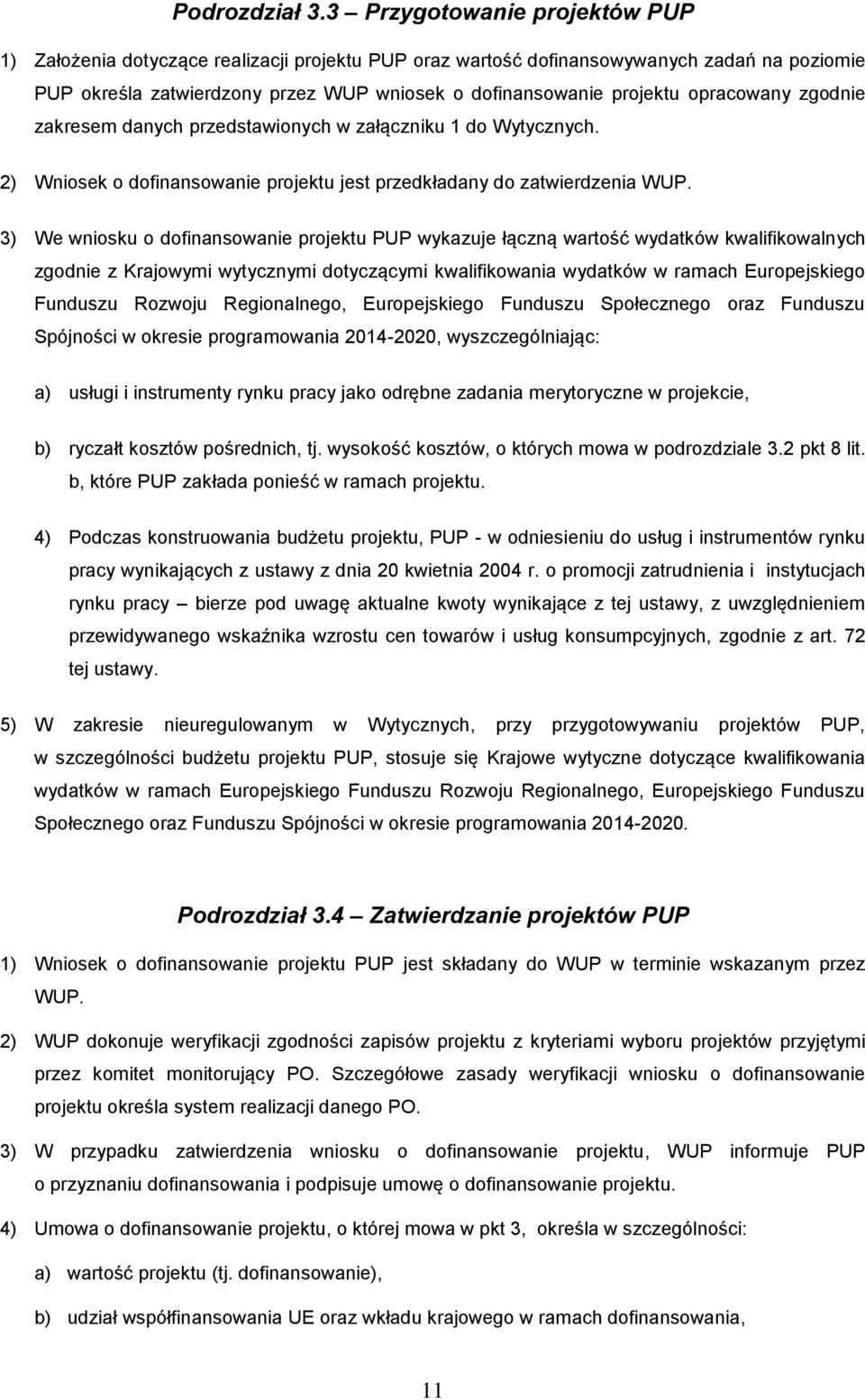 opracowany zgodnie zakresem danych przedstawionych w załączniku 1 do Wytycznych. 2) Wniosek o dofinansowanie projektu jest przedkładany do zatwierdzenia WUP.