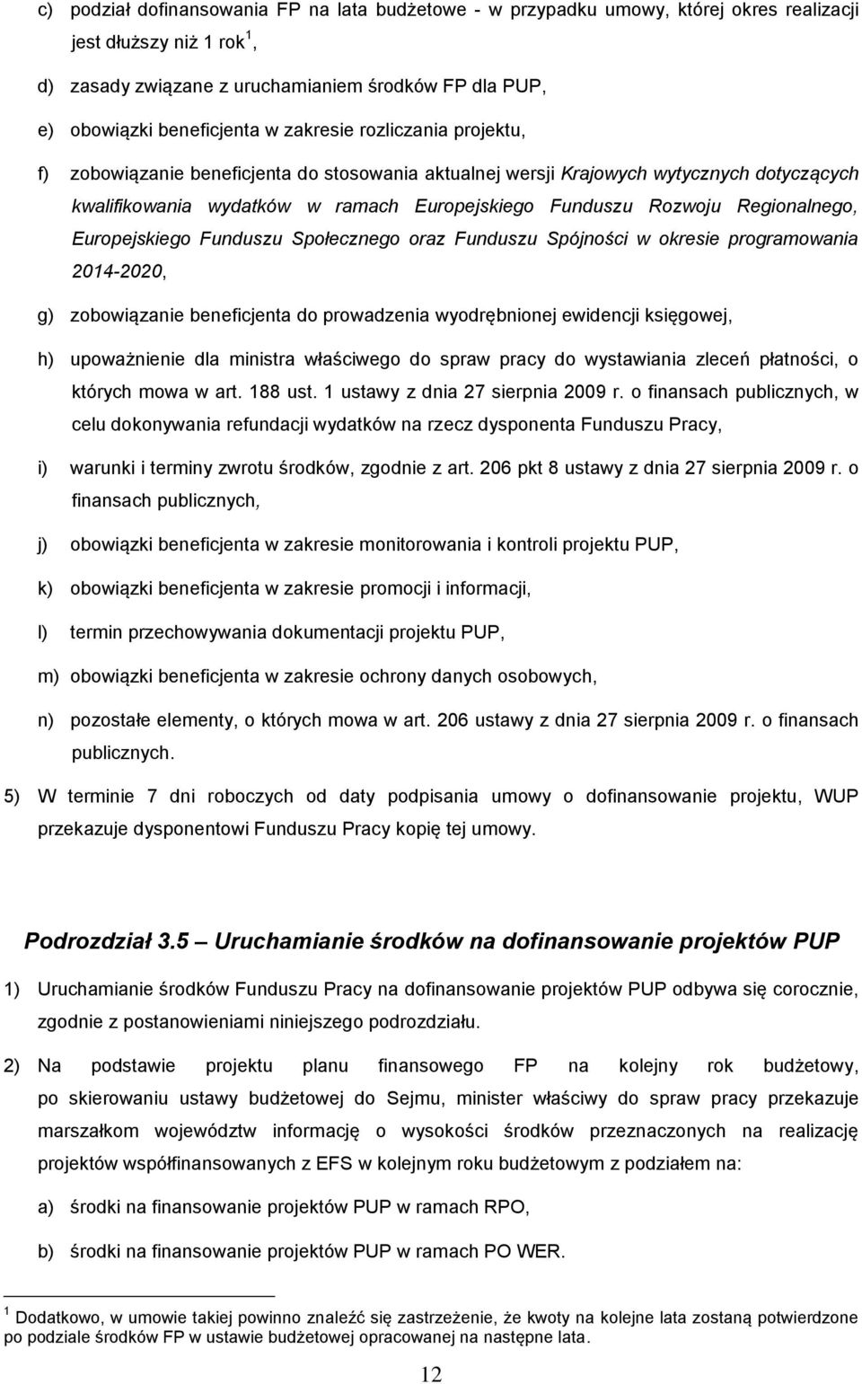 Regionalnego, Europejskiego Funduszu Społecznego oraz Funduszu Spójności w okresie programowania 2014-2020, g) zobowiązanie beneficjenta do prowadzenia wyodrębnionej ewidencji księgowej, h)