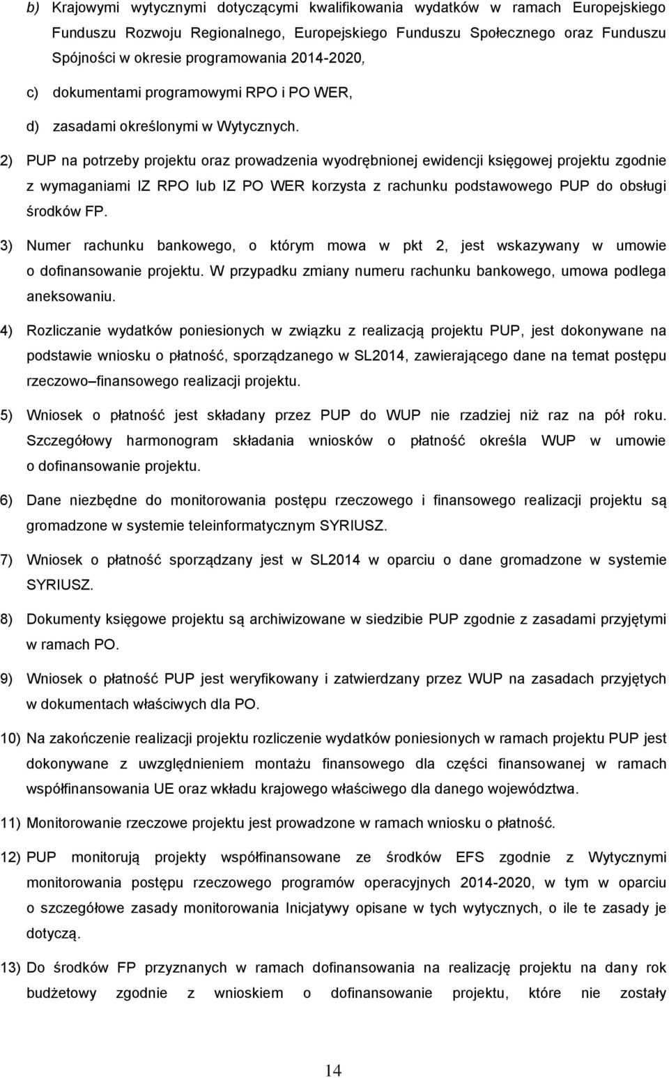 2) PUP na potrzeby projektu oraz prowadzenia wyodrębnionej ewidencji księgowej projektu zgodnie z wymaganiami IZ RPO lub IZ PO WER korzysta z rachunku podstawowego PUP do obsługi środków FP.