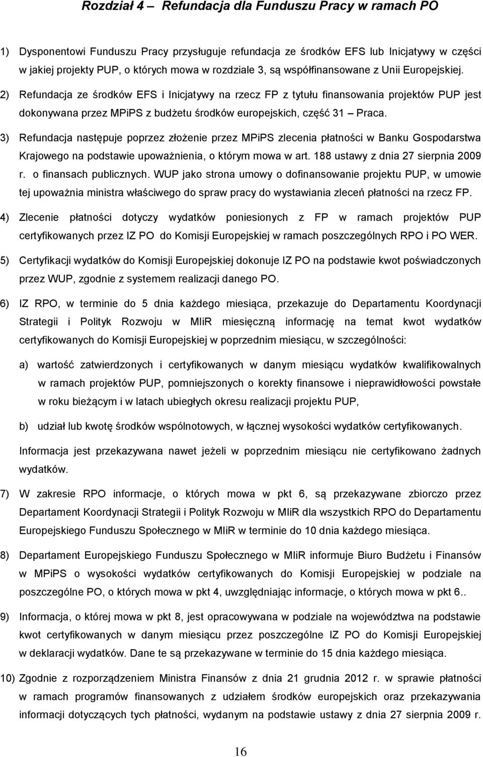 2) Refundacja ze środków EFS i Inicjatywy na rzecz FP z tytułu finansowania projektów PUP jest dokonywana przez MPiPS z budżetu środków europejskich, część 31 Praca.