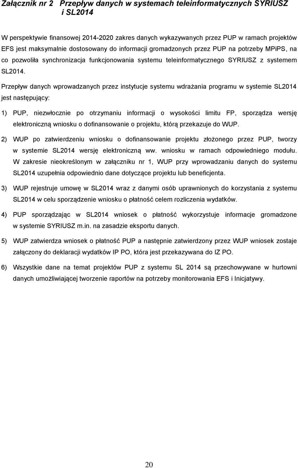 Przepływ danych wprowadzanych przez instytucje systemu wdrażania programu w systemie SL2014 jest następujący: 1) PUP, niezwłocznie po otrzymaniu informacji o wysokości limitu FP, sporządza wersję