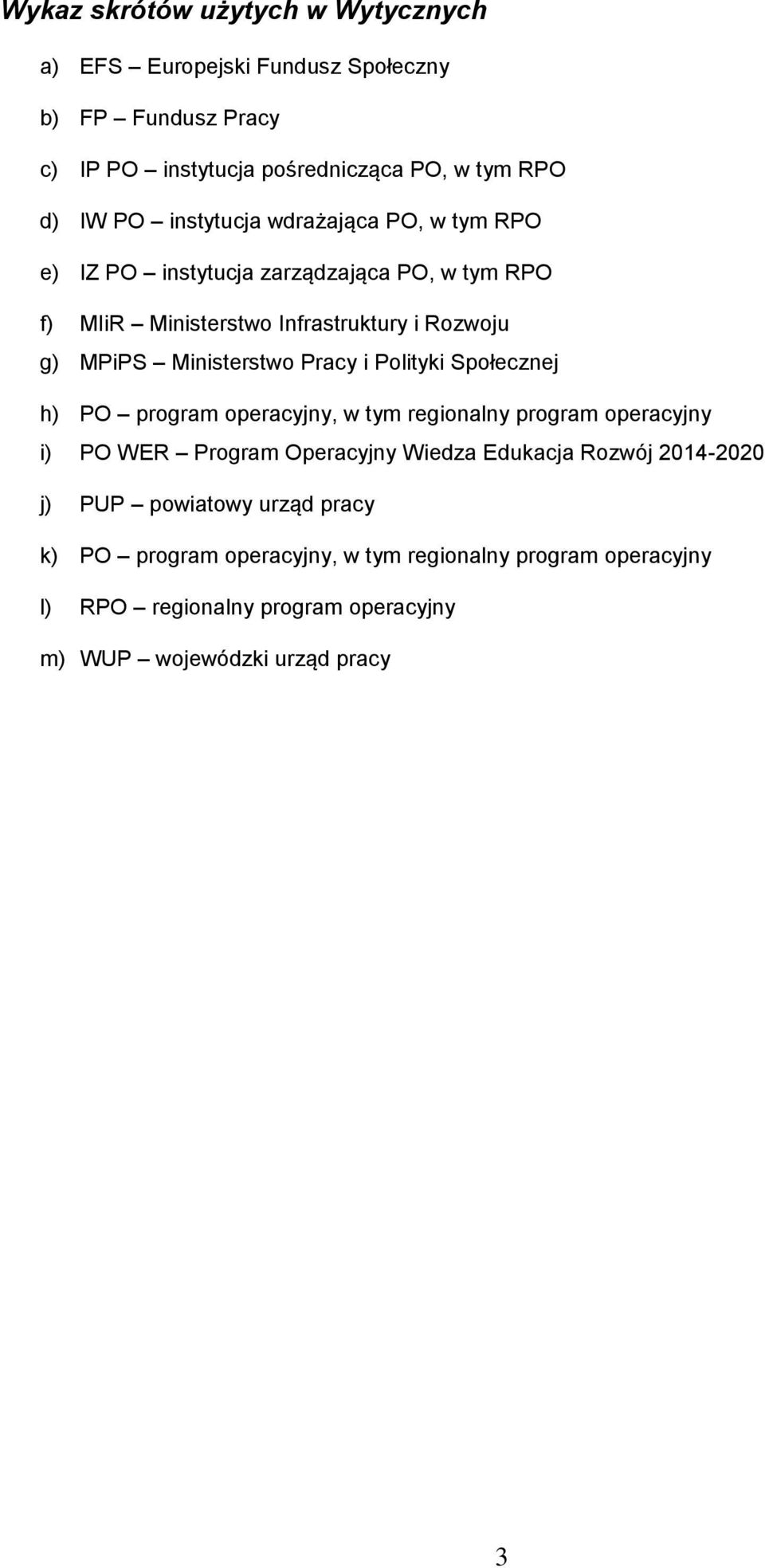 Pracy i Polityki Społecznej h) PO program operacyjny, w tym regionalny program operacyjny i) PO WER Program Operacyjny Wiedza Edukacja Rozwój 2014-2020