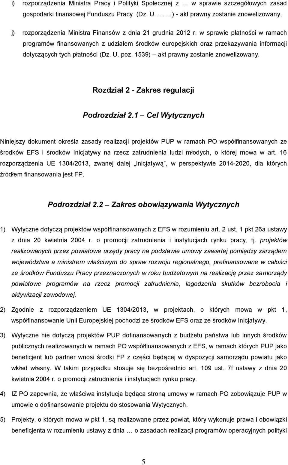 w sprawie płatności w ramach programów finansowanych z udziałem środków europejskich oraz przekazywania informacji dotyczących tych płatności (Dz. U. poz. 1539) akt prawny zostanie znowelizowany.