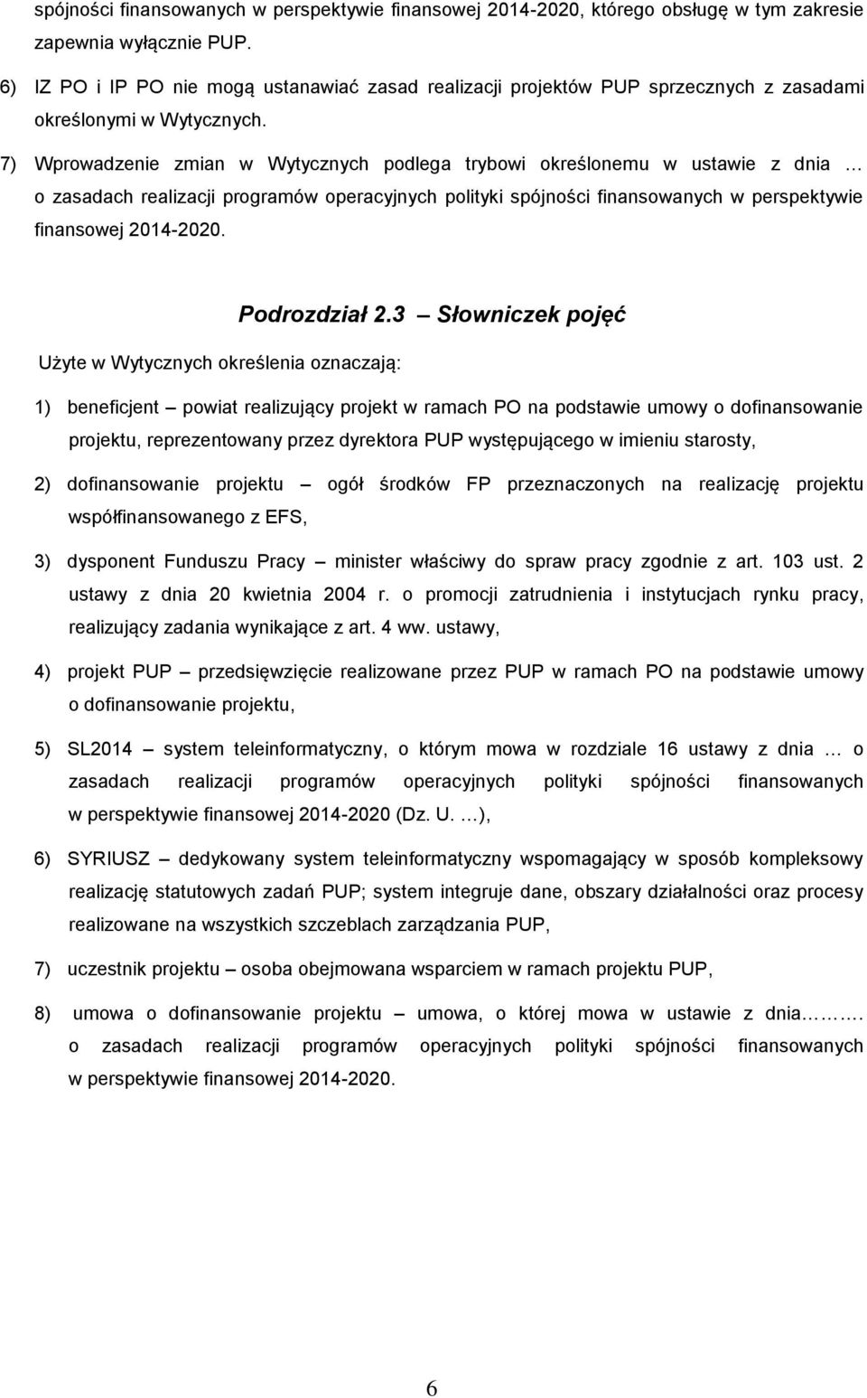 7) Wprowadzenie zmian w Wytycznych podlega trybowi określonemu w ustawie z dnia o zasadach realizacji programów operacyjnych polityki spójności finansowanych w perspektywie finansowej 2014-2020.