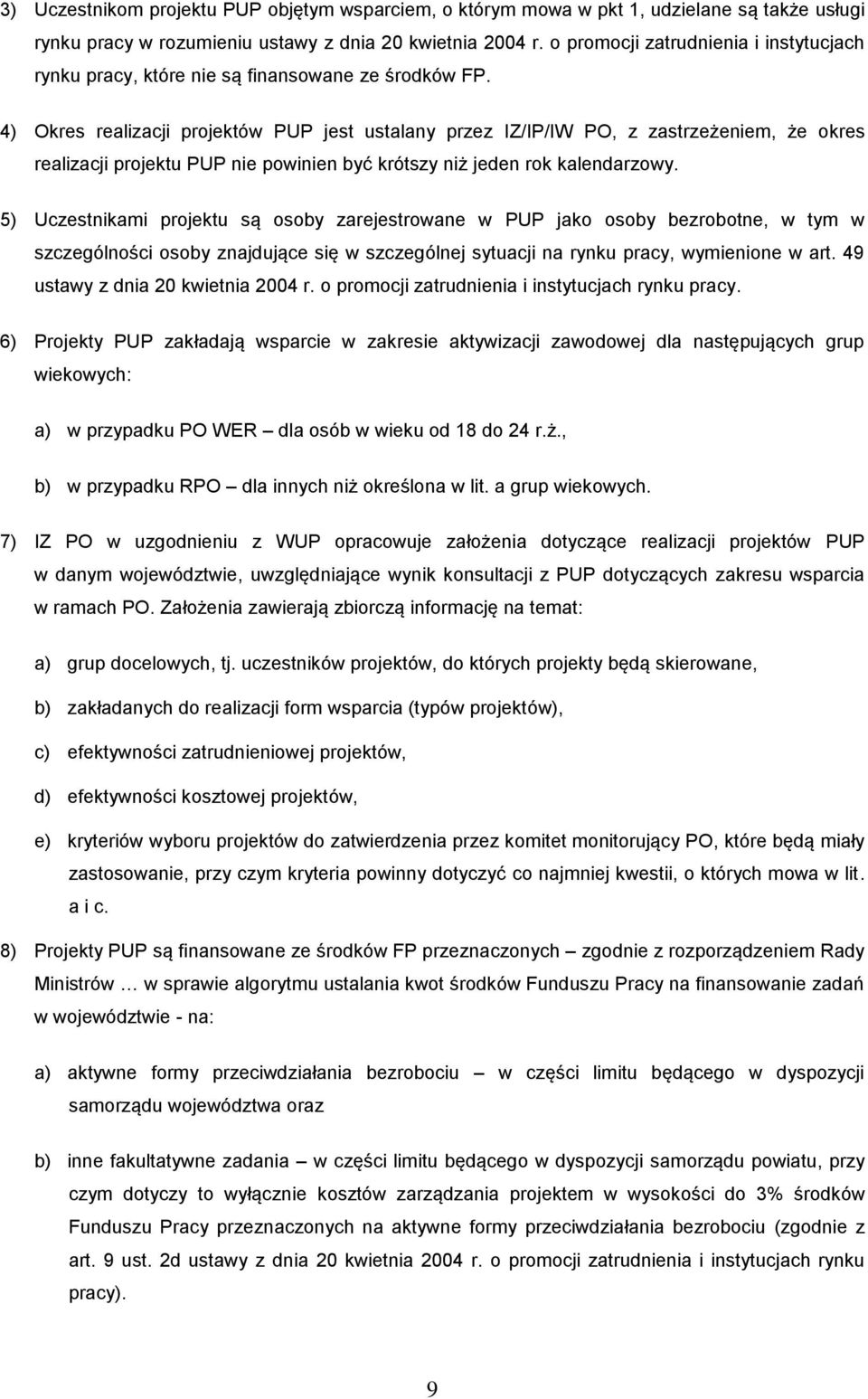 4) Okres realizacji projektów PUP jest ustalany przez IZ/IP/IW PO, z zastrzeżeniem, że okres realizacji projektu PUP nie powinien być krótszy niż jeden rok kalendarzowy.