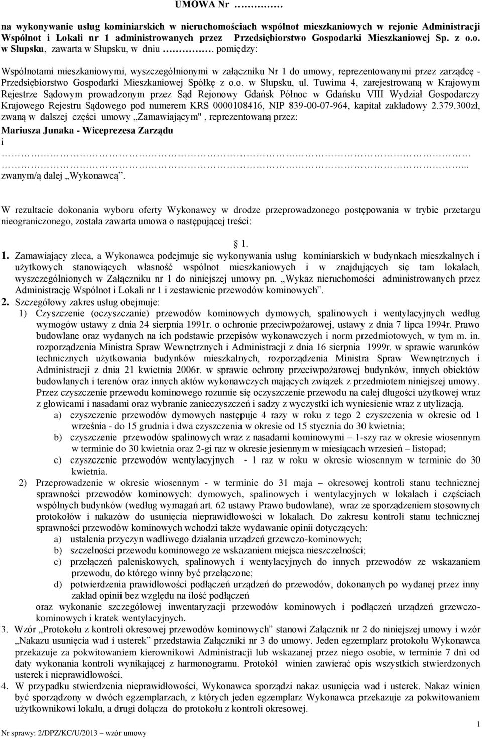 pomiędzy: Wspólnotami mieszkaniowymi, wyszczególnionymi w załączniku Nr 1 do umowy, reprezentowanymi przez zarządcę - Przedsiębiorstwo Gospodarki Mieszkaniowej Spółkę z o.o. w Słupsku, ul.