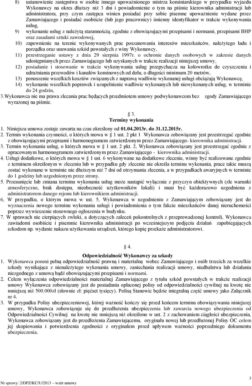 usług, 9) wykonanie usług z należytą starannością, zgodnie z obowiązującymi przepisami i normami, przepisami BHP oraz zasadami sztuki zawodowej, 10) zapewnienie na terenie wykonywanych prac
