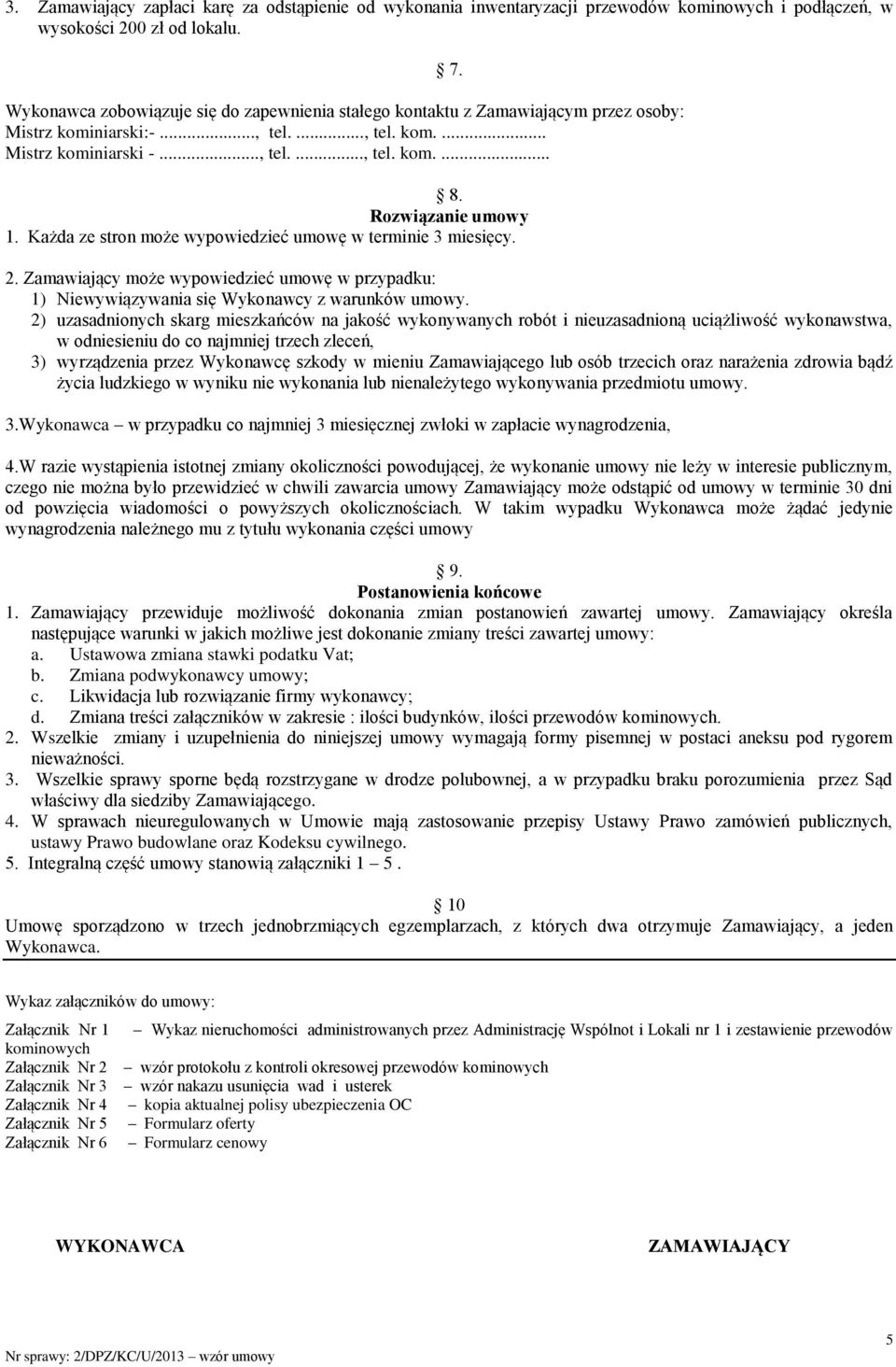 Rozwiązanie umowy 1. Każda ze stron może wypowiedzieć umowę w terminie 3 miesięcy. 2. Zamawiający może wypowiedzieć umowę w przypadku: 1) Niewywiązywania się Wykonawcy z warunków umowy.
