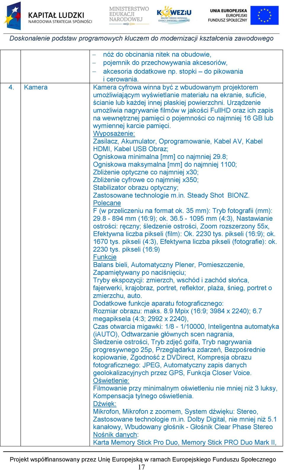 Urządzenie umożliwia nagrywanie filmów w jakości FullHD oraz ich zapis na wewnętrznej pamięci o pojemności co najmniej 16 GB lub wymiennej karcie pamięci.