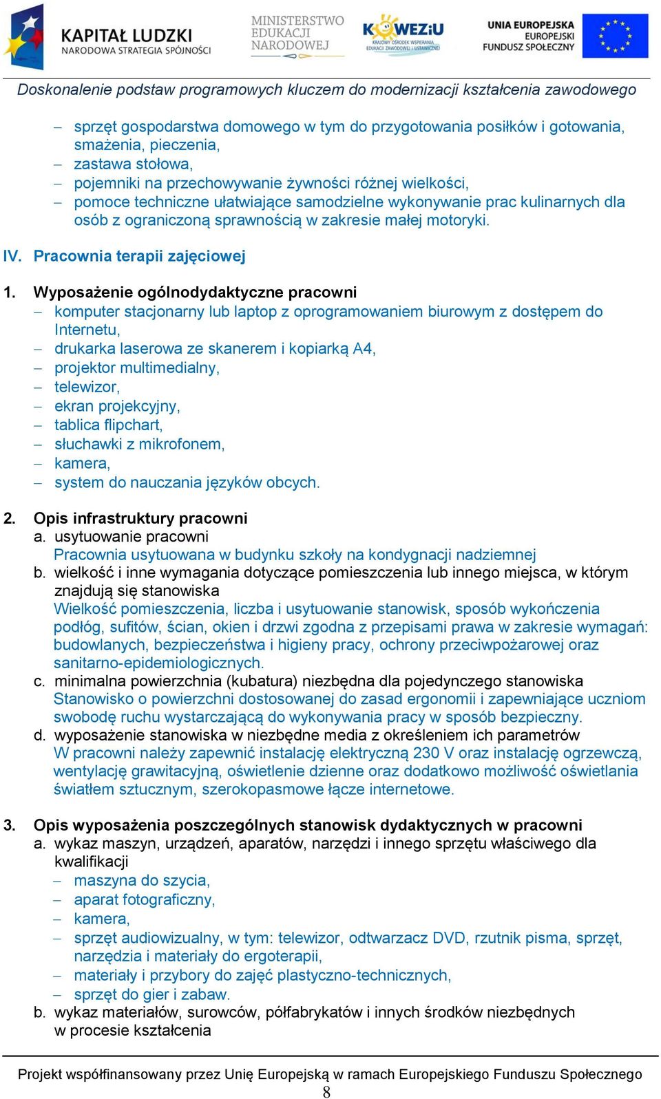 Wyposażenie ogólnodydaktyczne pracowni komputer stacjonarny lub laptop z oprogramowaniem biurowym z dostępem do Internetu, drukarka laserowa ze skanerem i kopiarką A4, projektor multimedialny,