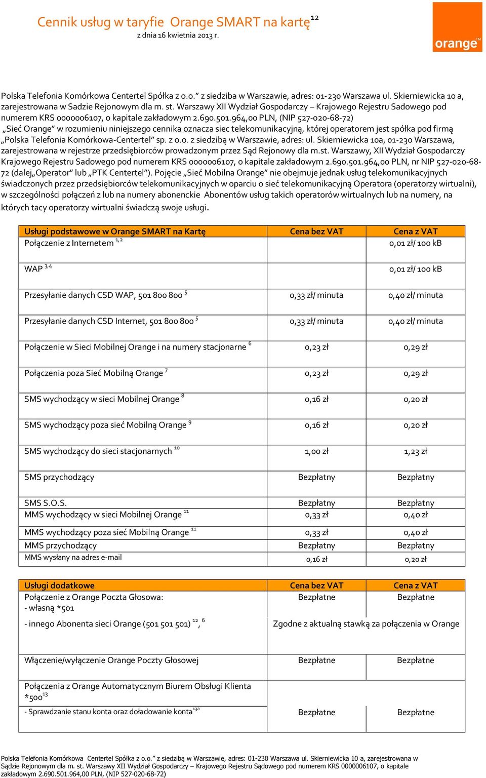 Warszawy XII Wydział Gospodarczy Krajowego Rejestru Sadowego pod numerem KRS 0000006107, o kapitale Sieć Orange w rozumieniu niniejszego cennika oznacza siec telekomunikacyjną, której operatorem jest