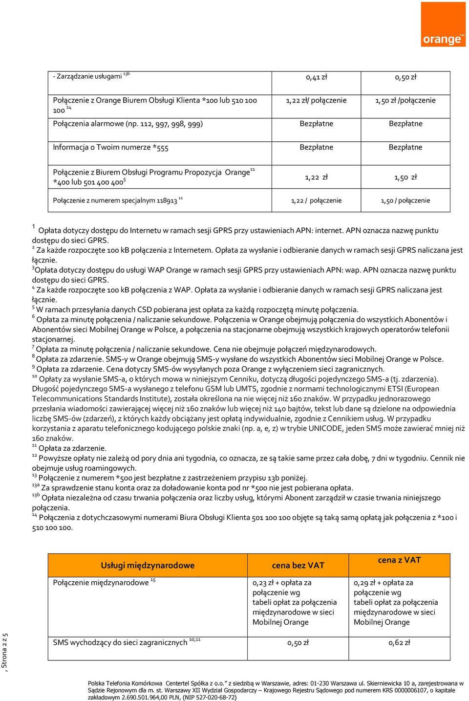 połączenie 1,50 / połączenie 1 Opłata dotyczy dostępu do Internetu w ramach sesji GPRS przy ustawieniach APN: internet. APN oznacza nazwę punktu dostępu do GPRS.