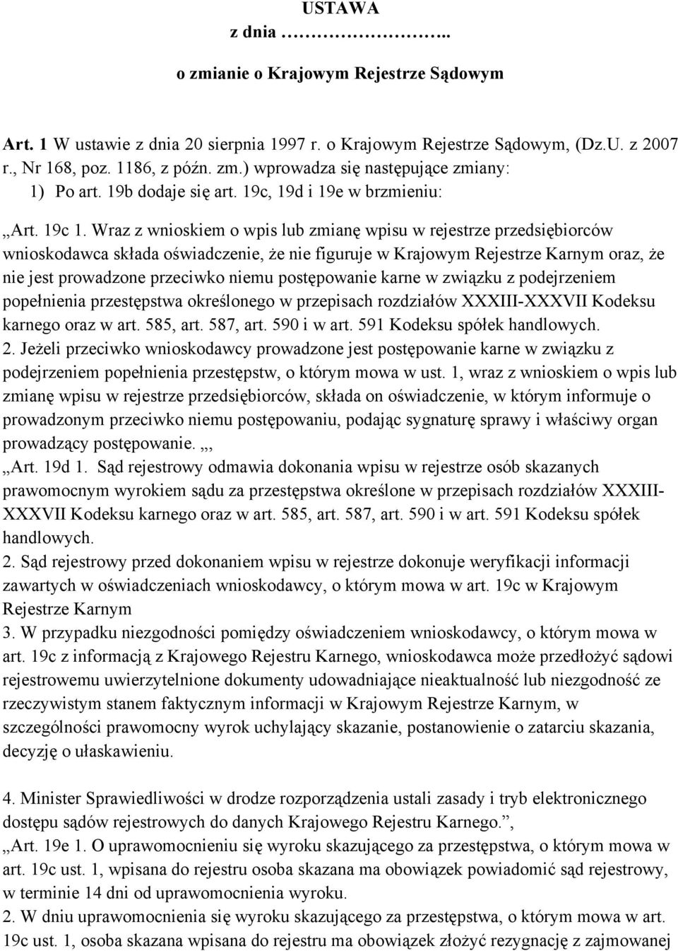 Wraz z wnioskiem o wpis lub zmianę wpisu w rejestrze przedsiębiorców wnioskodawca składa oświadczenie, że nie figuruje w Krajowym Rejestrze Karnym oraz, że nie jest prowadzone przeciwko niemu