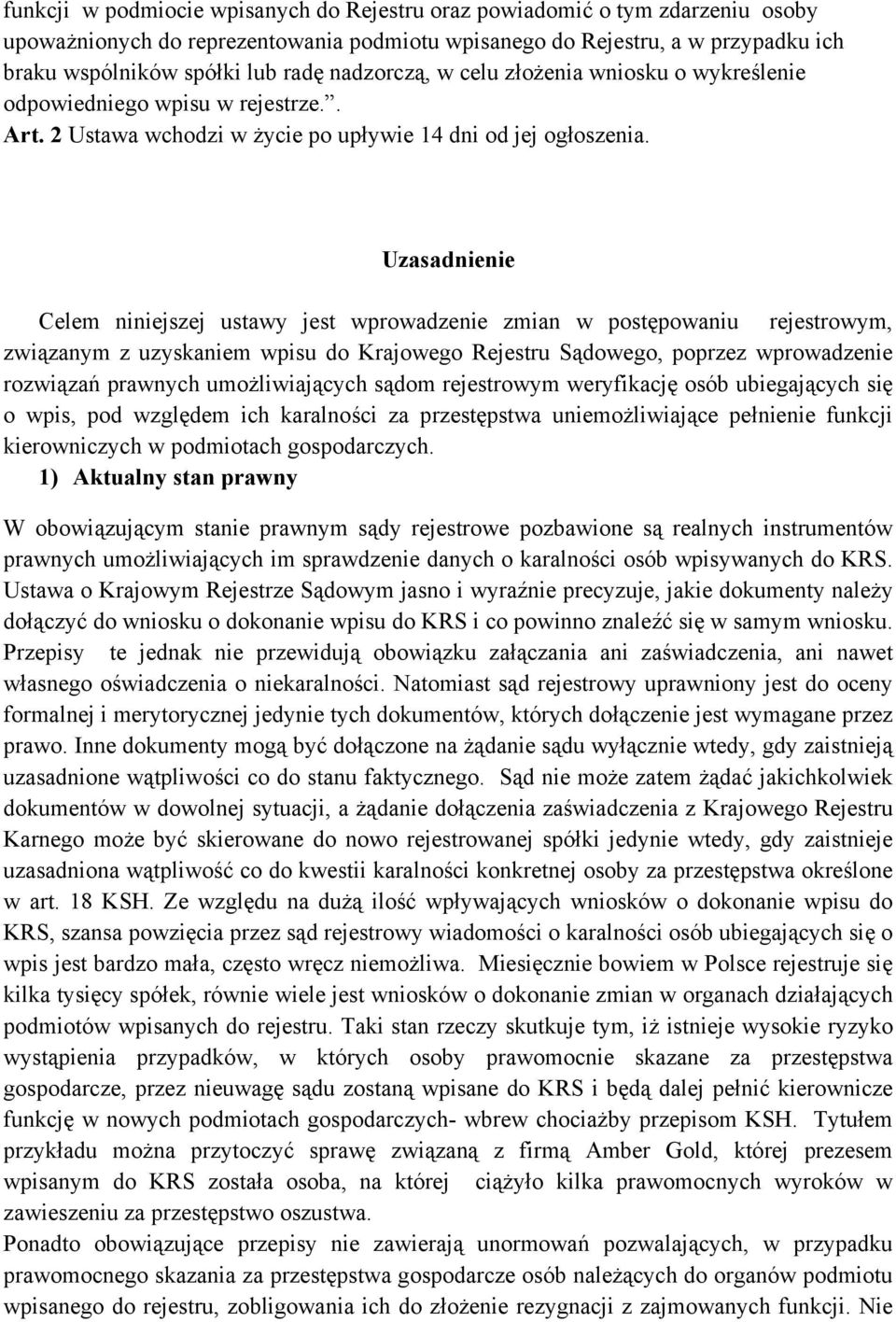 Uzasadnienie Celem niniejszej ustawy jest wprowadzenie zmian w postępowaniu rejestrowym, związanym z uzyskaniem wpisu do Krajowego Rejestru Sądowego, poprzez wprowadzenie rozwiązań prawnych