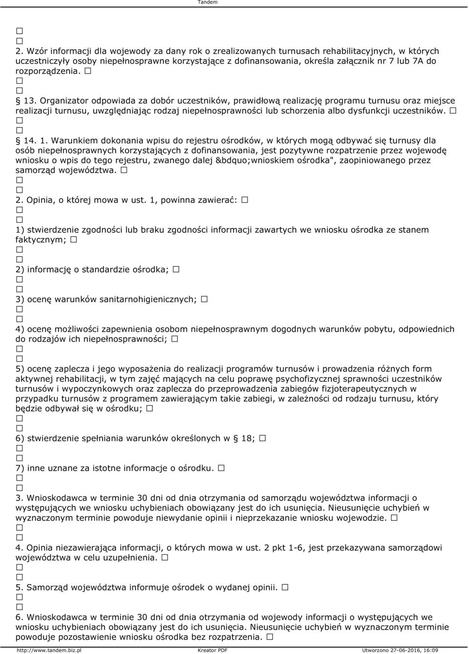 Organizator odpowiada za dobór uczestników, prawidłową realizację programu turnusu oraz miejsce realizacji turnusu, uwzględniając rodzaj niepełnosprawności lub schorzenia albo dysfunkcji uczestników.