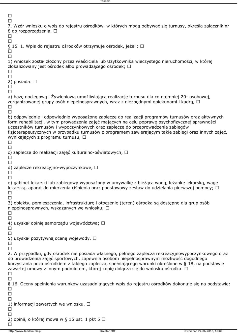 ośrodek; 2) posiada: a) bazę noclegową i Żywieniową umożliwiającą realizację turnusu dla co najmniej 20- osobowej, zorganizowanej grupy osób niepełnosprawnych, wraz z niezbędnymi opiekunami i kadrą,