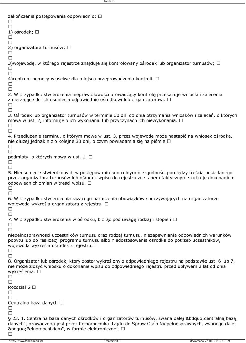 3. Ośrodek lub organizator turnusów w terminie 30 dni od dnia otrzymania wniosków i zaleceń, o których mowa w ust. 2, informuje o ich wykonaniu lub przyczynach ich niewykonania. 4.