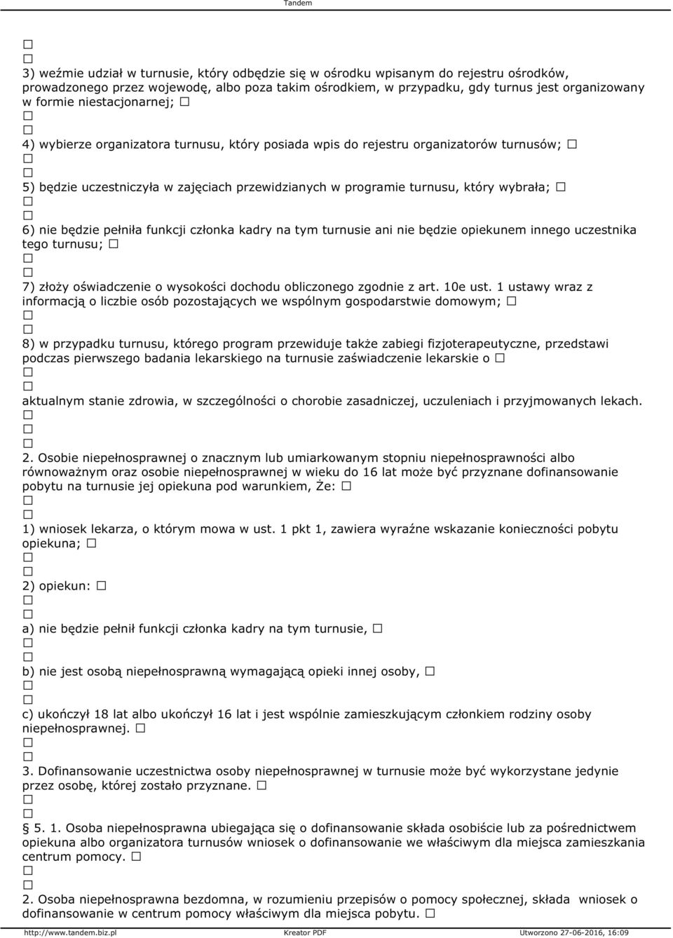 będzie pełniła funkcji członka kadry na tym turnusie ani nie będzie opiekunem innego uczestnika tego turnusu; 7) złoży oświadczenie o wysokości dochodu obliczonego zgodnie z art. 10e ust.