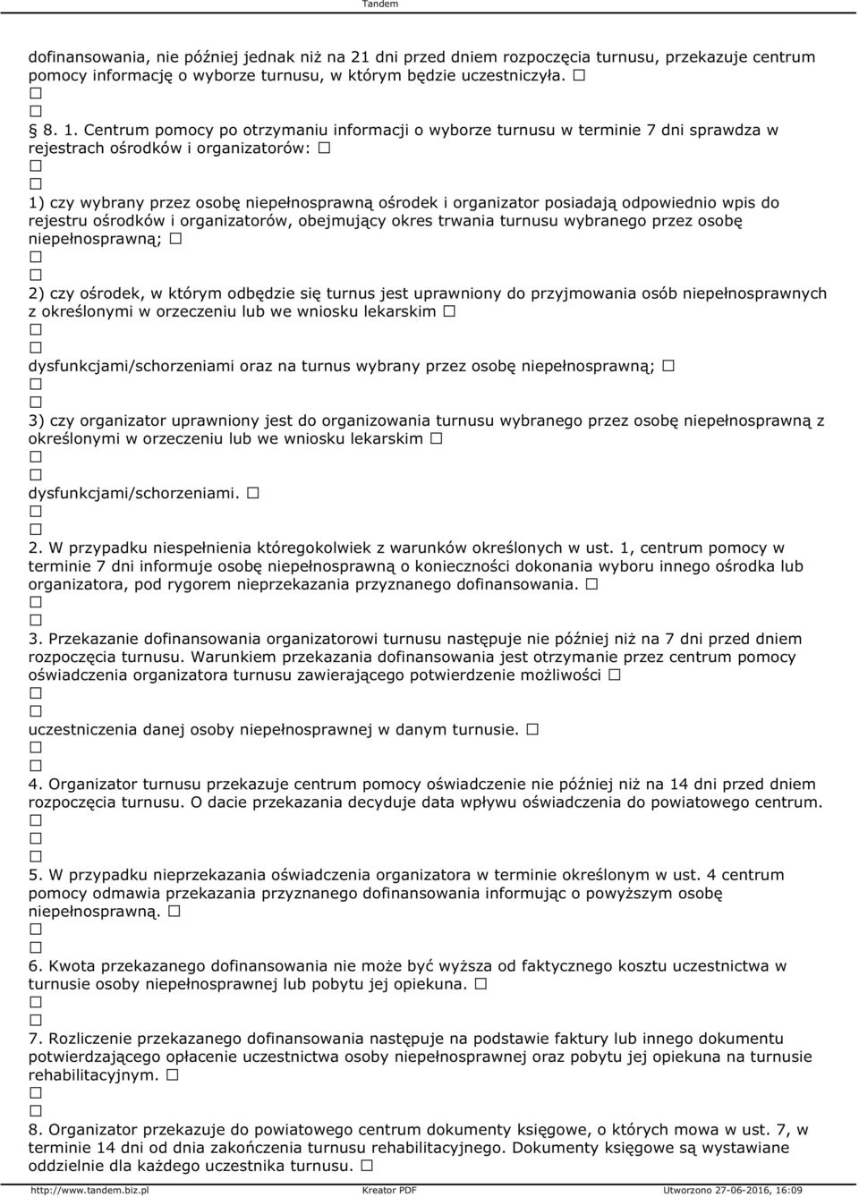 odpowiednio wpis do rejestru ośrodków i organizatorów, obejmujący okres trwania turnusu wybranego przez osobę niepełnosprawną; 2) czy ośrodek, w którym odbędzie się turnus jest uprawniony do