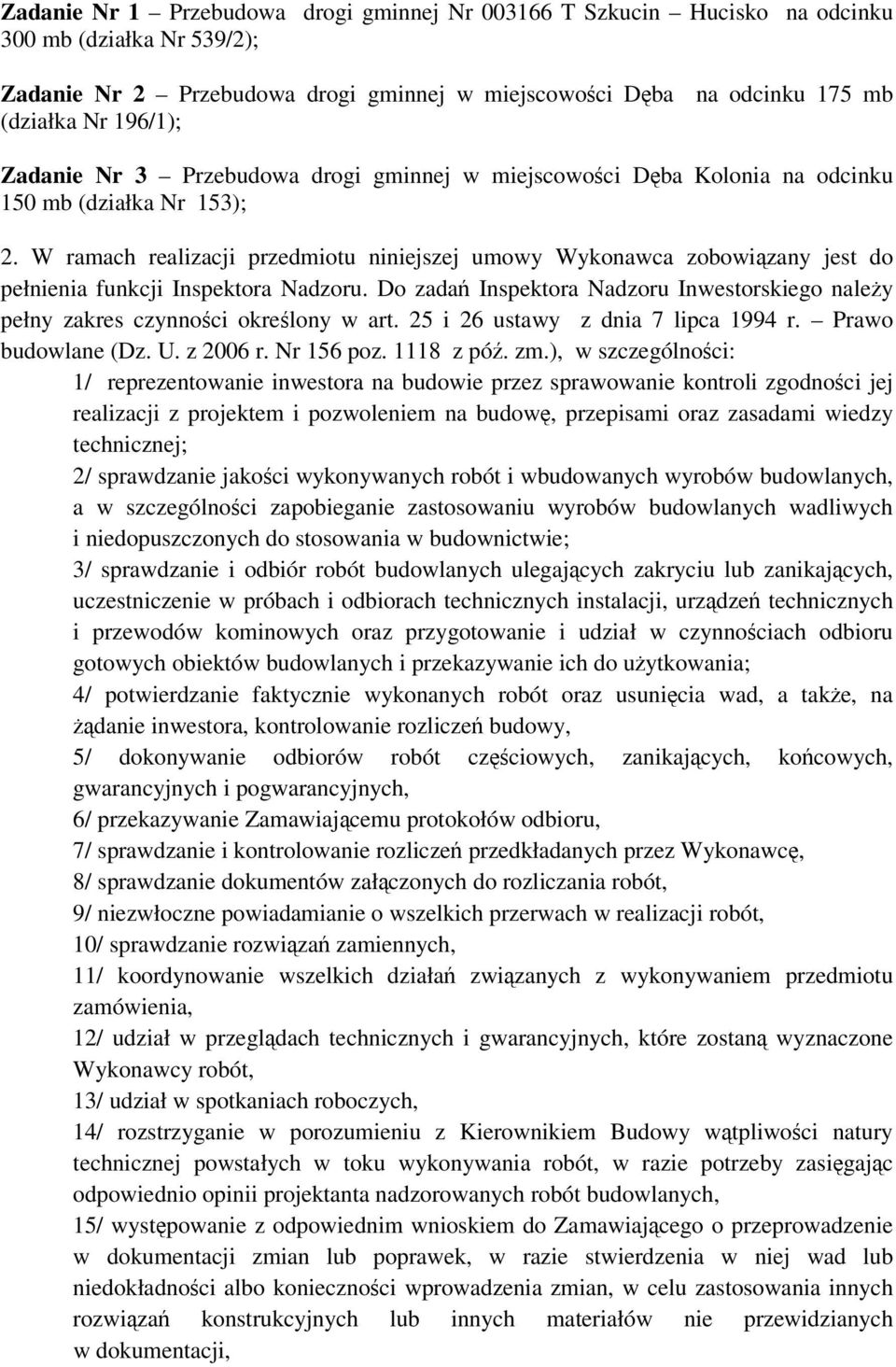 W ramach realizacji przedmiotu niniejszej umowy Wykonawca zobowiązany jest do pełnienia funkcji Inspektora Nadzoru.