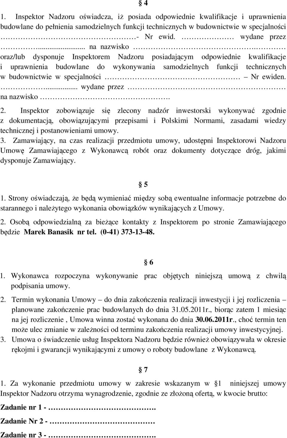 oraz/lub dysponuje Inspektorem Nadzoru posiadającym odpowiednie kwalifikacje i uprawnienia budowlane do wykonywania samodzielnych funkcji technicznych w budownictwie w specjalności Nr ewiden.