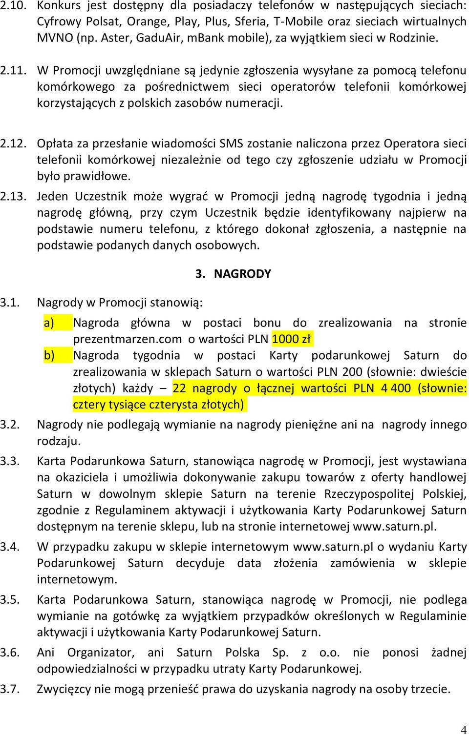 W Promocji uwzględniane są jedynie zgłoszenia wysyłane za pomocą telefonu komórkowego za pośrednictwem sieci operatorów telefonii komórkowej korzystających z polskich zasobów numeracji. 2.12.