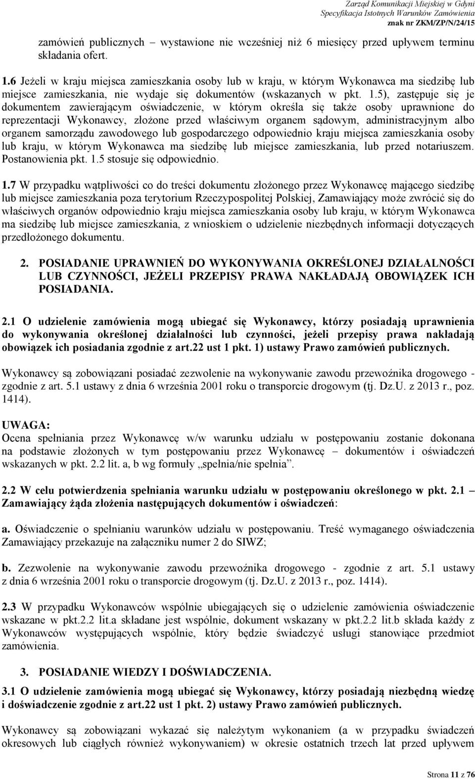 5), zastępuje się je dokumentem zawierającym oświadczenie, w którym określa się także osoby uprawnione do reprezentacji Wykonawcy, złożone przed właściwym organem sądowym, administracyjnym albo