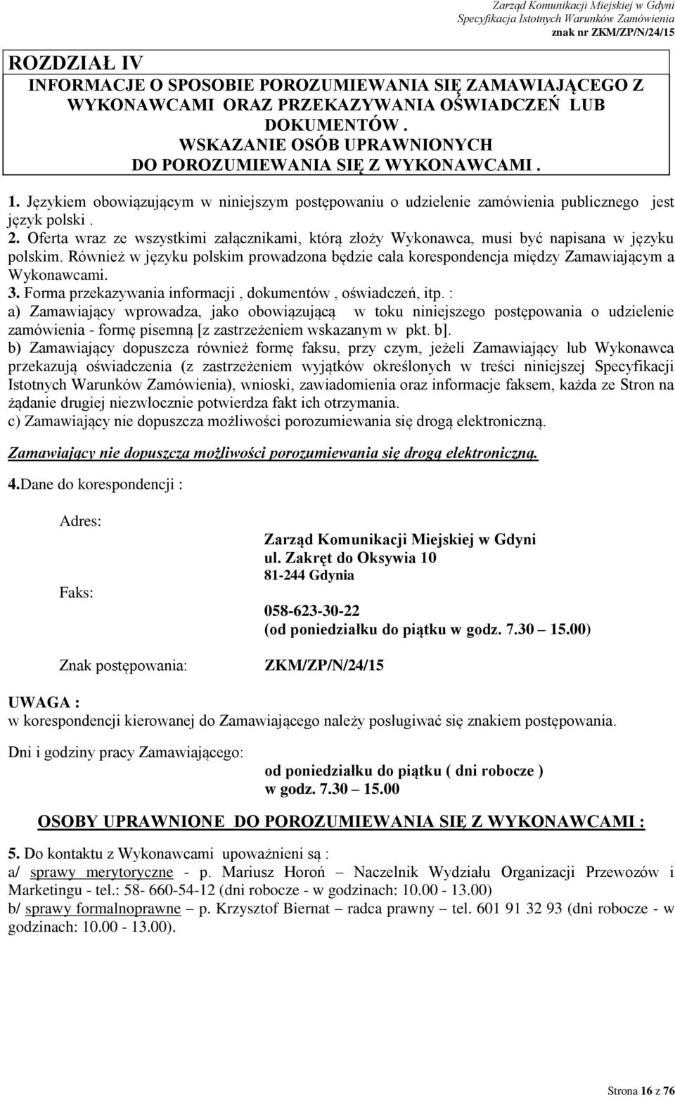 Oferta wraz ze wszystkimi załącznikami, którą złoży Wykonawca, musi być napisana w języku polskim. Również w języku polskim prowadzona będzie cała korespondencja między Zamawiającym a Wykonawcami. 3.