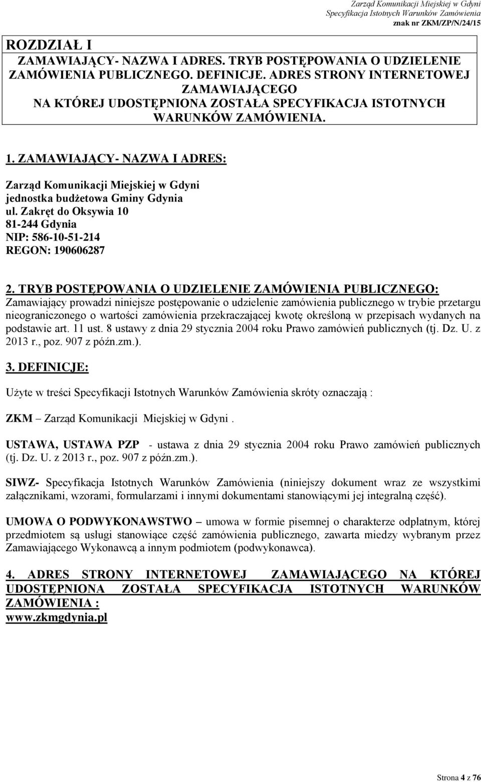 ZAMAWIAJĄCY- NAZWA I ADRES: Zarząd Komunikacji Miejskiej w Gdyni jednostka budżetowa Gminy Gdynia ul. Zakręt do Oksywia 10 81-244 Gdynia NIP: 586-10-51-214 REGON: 190606287 2.