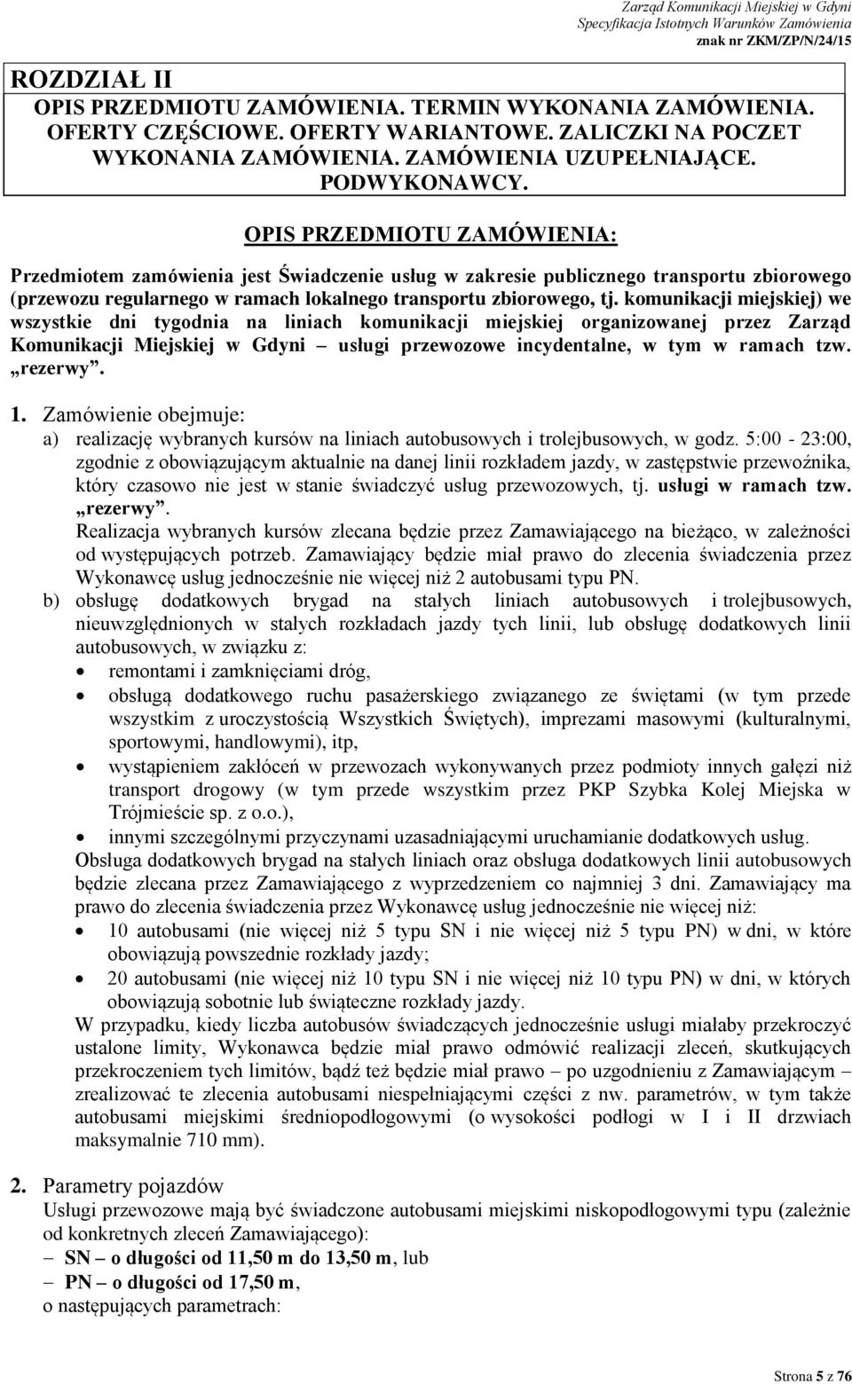 komunikacji miejskiej) we wszystkie dni tygodnia na liniach komunikacji miejskiej organizowanej przez Zarząd Komunikacji Miejskiej w Gdyni usługi przewozowe incydentalne, w tym w ramach tzw. rezerwy.