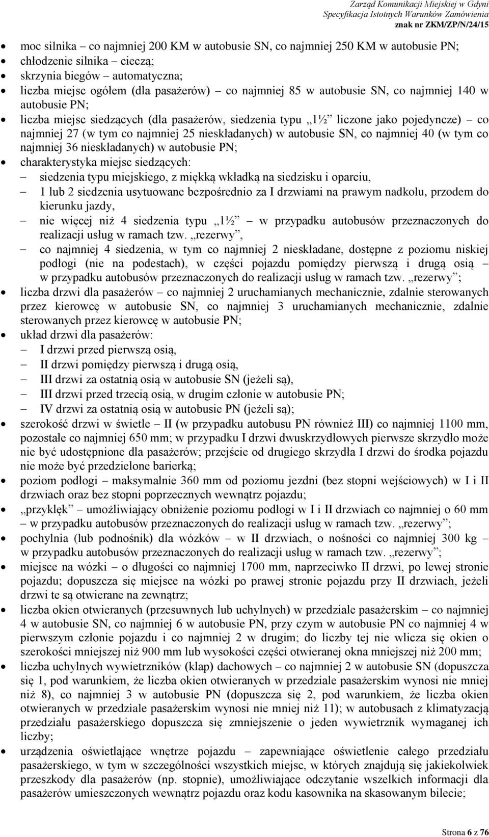 co najmniej 40 (w tym co najmniej 36 nieskładanych) w autobusie PN; charakterystyka miejsc siedzących: siedzenia typu miejskiego, z miękką wkładką na siedzisku i oparciu, 1 lub 2 siedzenia usytuowane