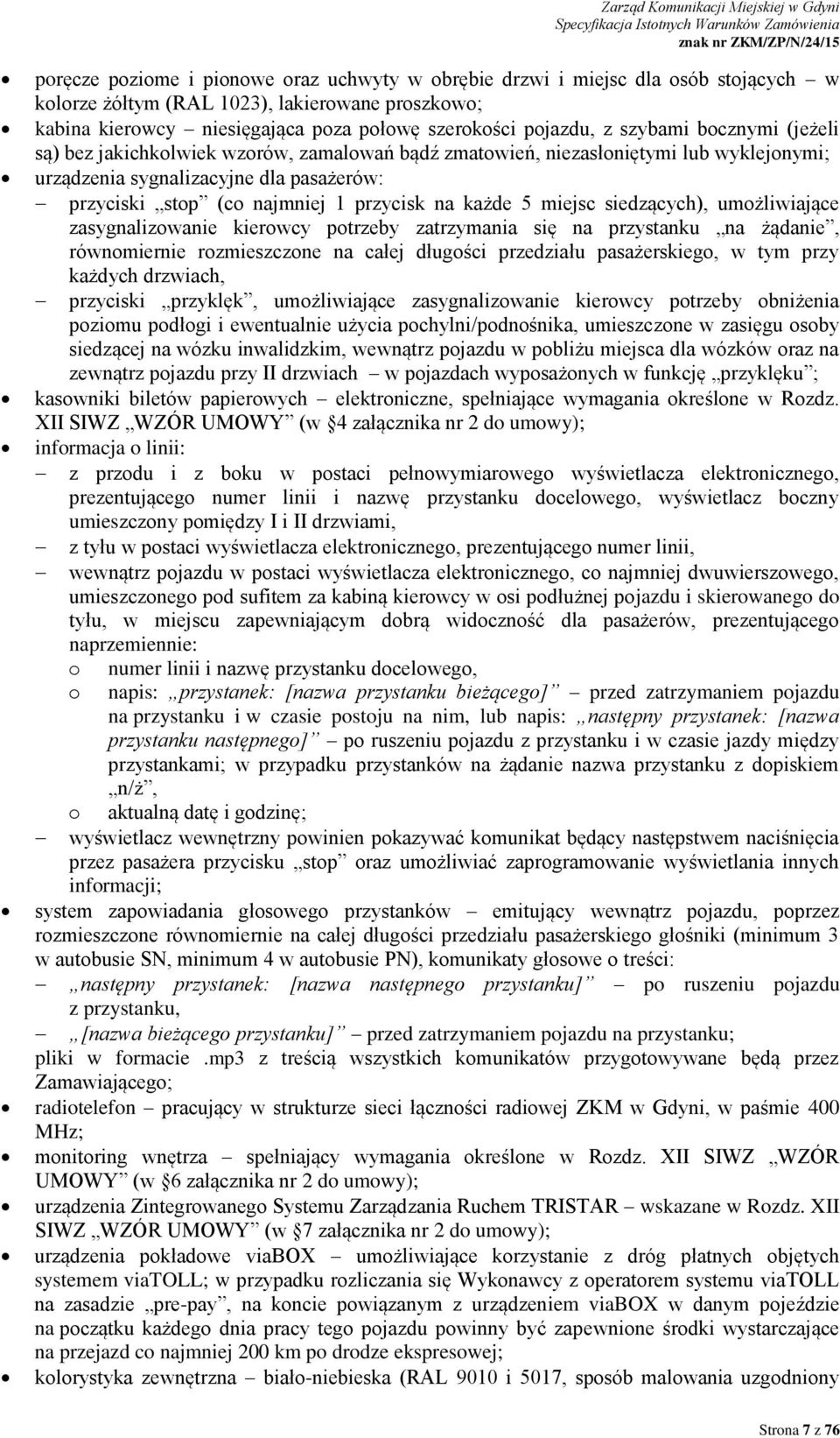 każde 5 miejsc siedzących), umożliwiające zasygnalizowanie kierowcy potrzeby zatrzymania się na przystanku na żądanie, równomiernie rozmieszczone na całej długości przedziału pasażerskiego, w tym