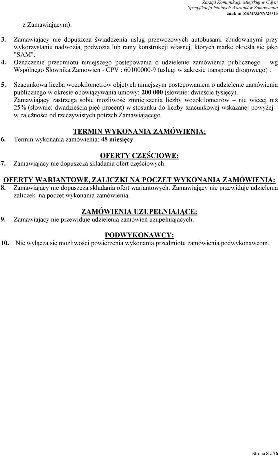 Oznaczenie przedmiotu niniejszego postępowania o udzielenie zamówienia publicznego - wg Wspólnego Słownika Zamówień - CPV : 60100000-9 (usługi w zakresie transportu drogowego). 5.