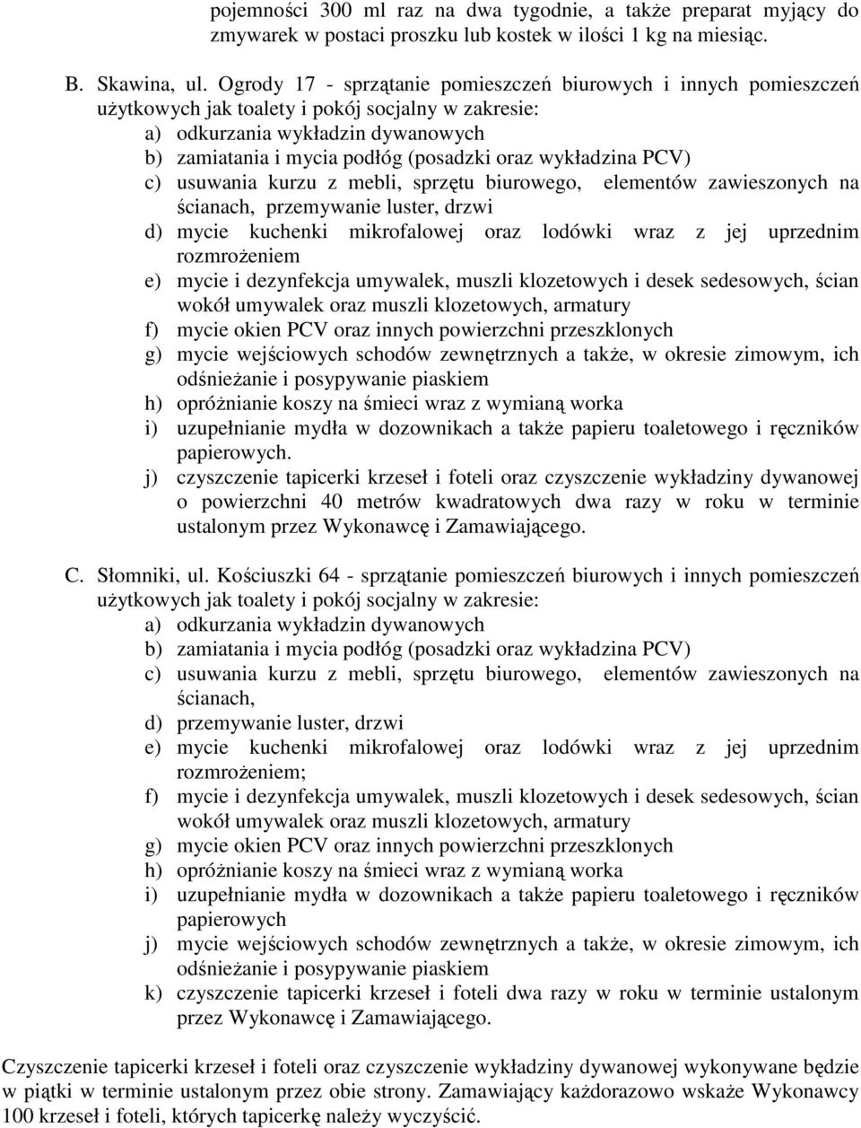 PCV) c) usuwania kurzu z mebli, sprzętu biurowego, elementów zawieszonych na ścianach, przemywanie luster, drzwi d) mycie kuchenki mikrofalowej oraz lodówki wraz z jej uprzednim rozmroŝeniem e) mycie