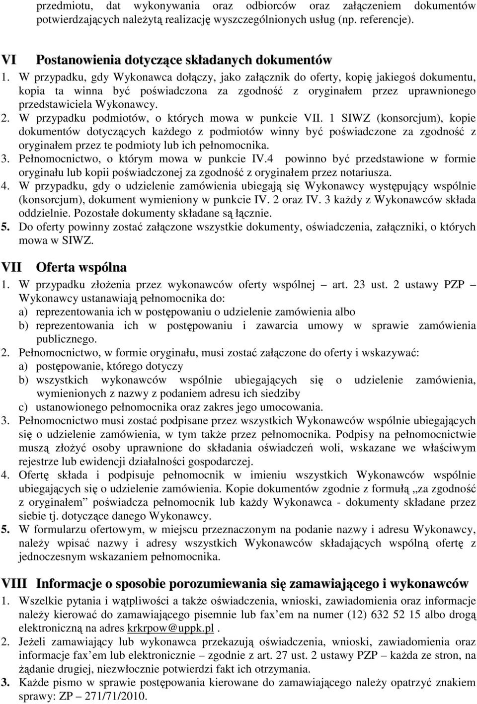 W przypadku, gdy Wykonawca dołączy, jako załącznik do oferty, kopię jakiegoś dokumentu, kopia ta winna być poświadczona za zgodność z oryginałem przez uprawnionego przedstawiciela Wykonawcy. 2.