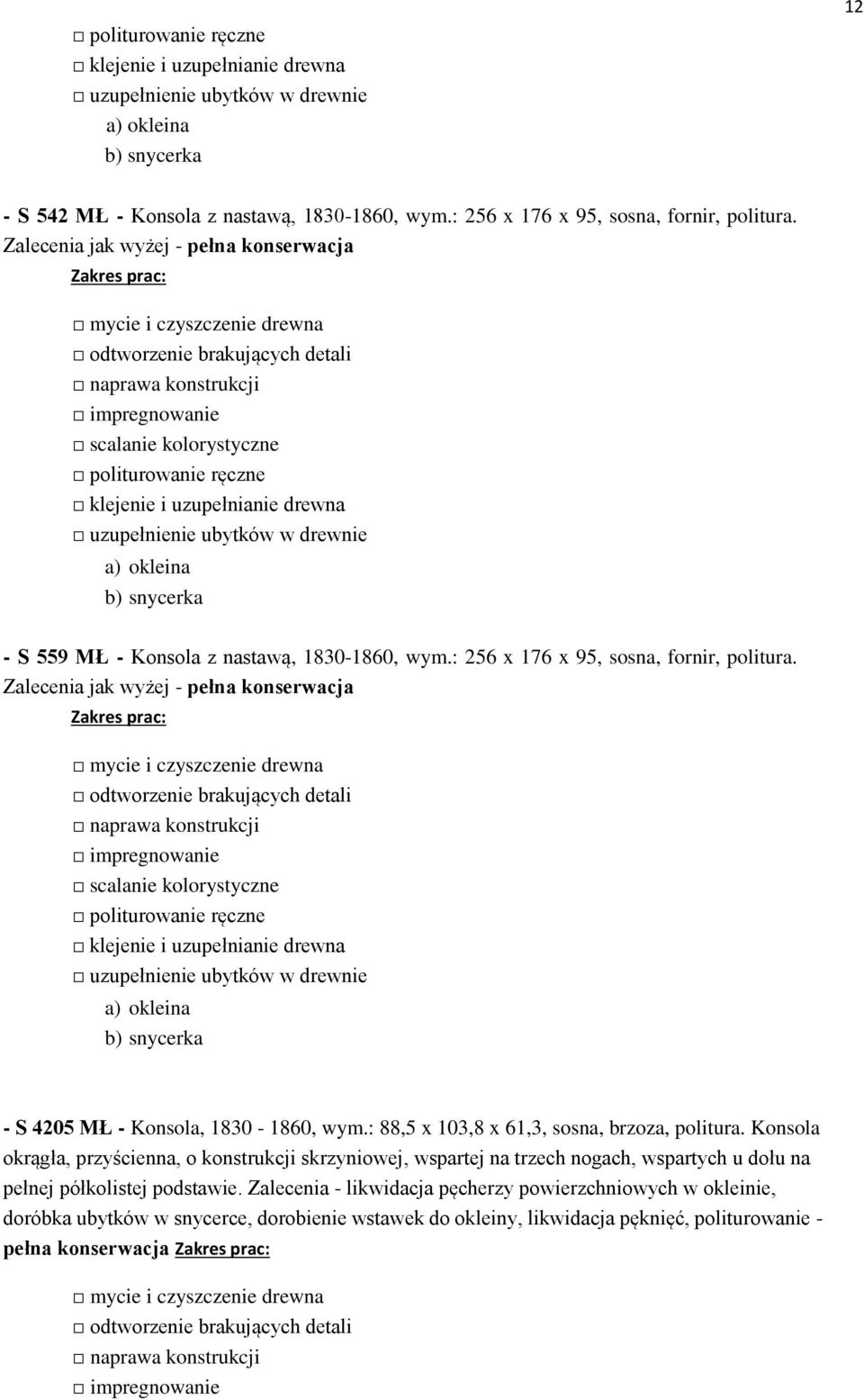 Zalecenia jak wyżej - pełna konserwacja impregnowanie b) snycerka - S 4205 MŁ - Konsola, 1830-1860, wym.: 88,5 x 103,8 x 61,3, sosna, brzoza, politura.