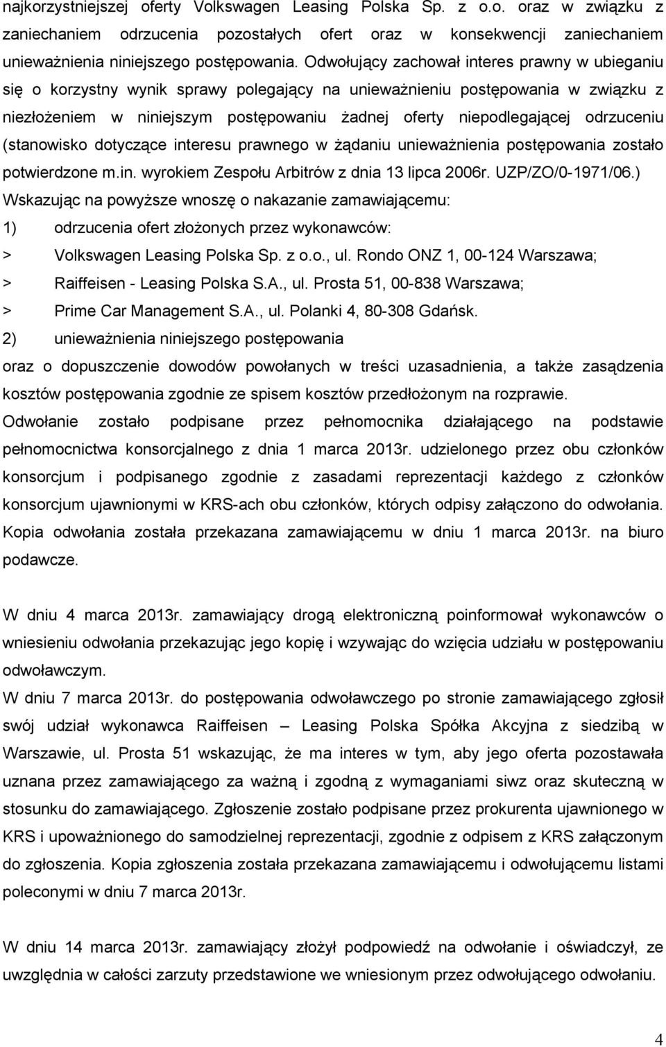 odrzuceniu (stanowisko dotyczące interesu prawnego w Ŝądaniu uniewaŝnienia postępowania zostało potwierdzone m.in. wyrokiem Zespołu Arbitrów z dnia 13 lipca 2006r. UZP/ZO/0-1971/06.