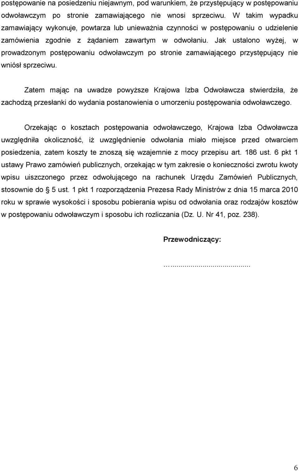 Jak ustalono wyŝej, w prowadzonym postępowaniu odwoławczym po stronie zamawiającego przystępujący nie wniósł sprzeciwu.