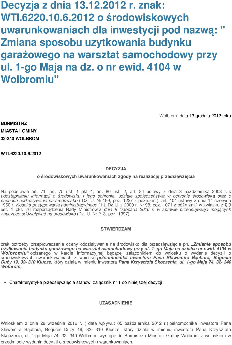 20.10.6.2012 DECYZJA o środowiskowych uwarunkowaniach zgody na realizację przedsięwzięcia Na podstawie art. 71, art. 75 ust. 1 pkt 4, art. 80 ust. 2, art. 84 ustawy z dnia 3 października 2008 r.