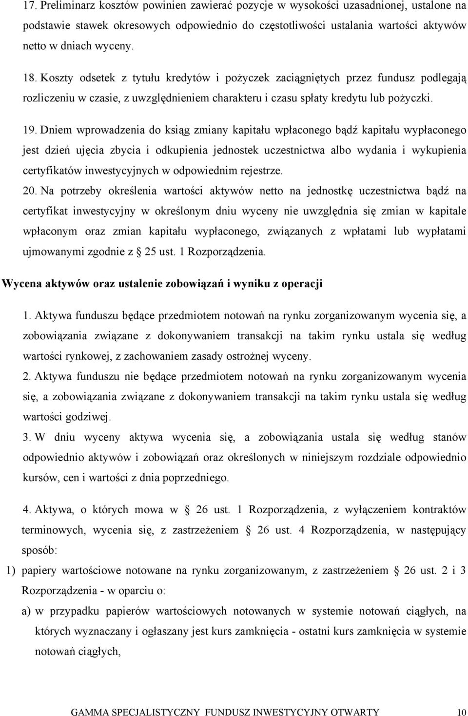 Dniem wprowadzenia do ksiąg zmiany kapitału wpłaconego bądź kapitału wypłaconego jest dzień ujęcia zbycia i odkupienia jednostek uczestnictwa albo wydania i wykupienia certyfikatów inwestycyjnych w