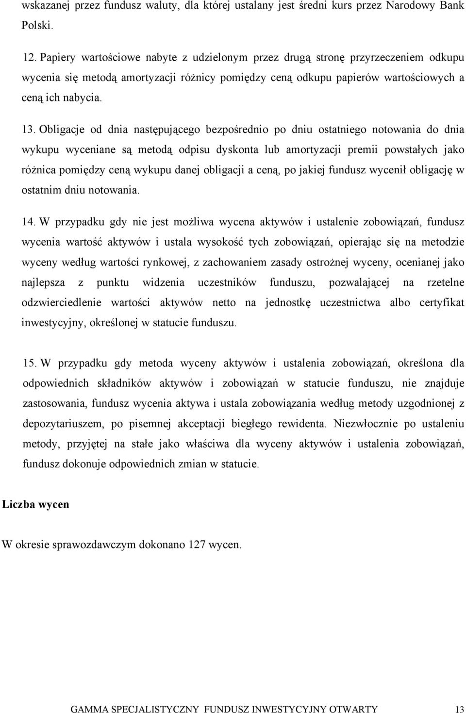 Obligacje od dnia następującego bezpośrednio po dniu ostatniego notowania do dnia wykupu wyceniane są metodą odpisu dyskonta lub amortyzacji premii powstałych jako różnica pomiędzy ceną wykupu danej