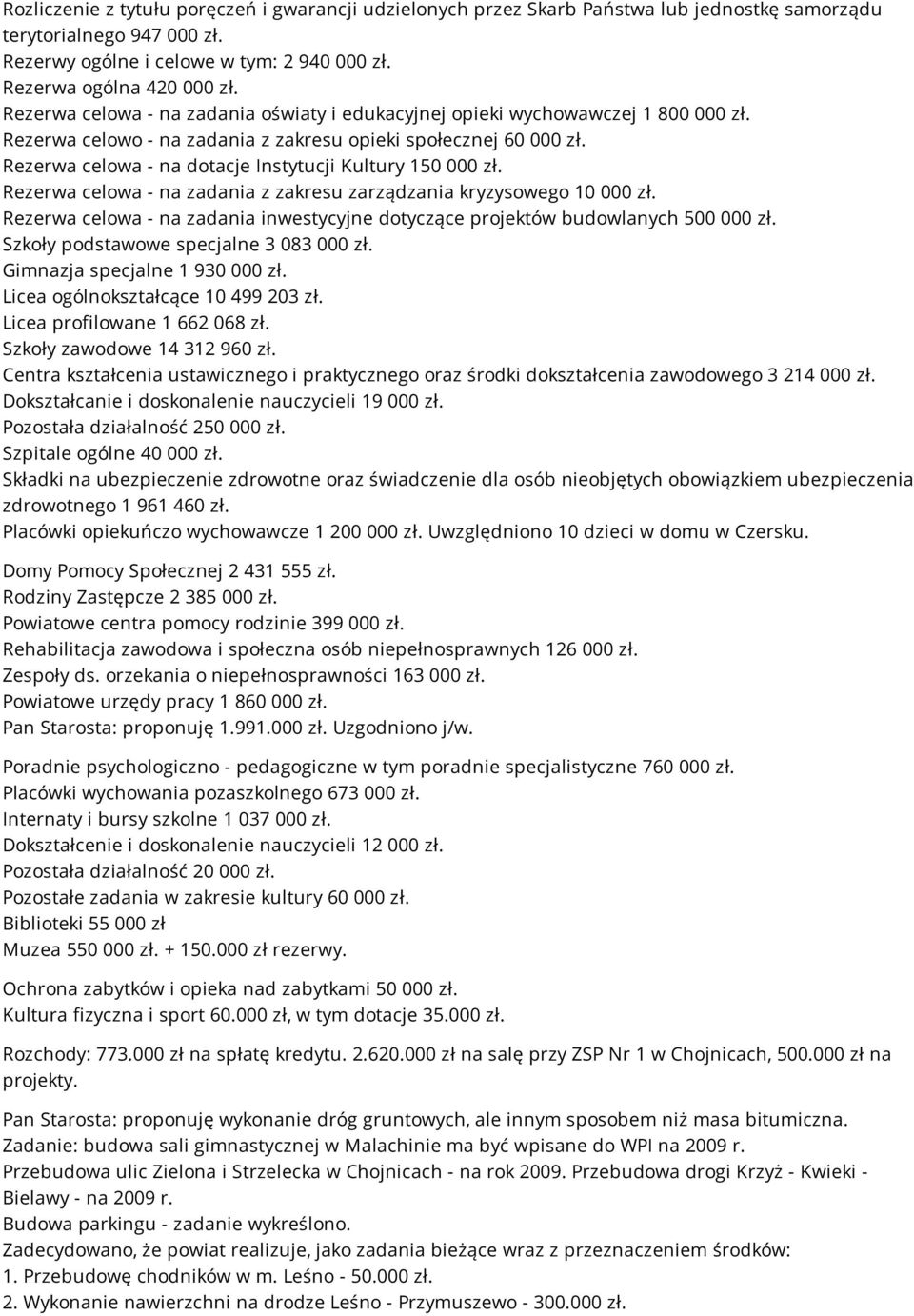 Rezerwa celowa - na dotacje Instytucji Kultury 150 000 zł. Rezerwa celowa - na zadania z zakresu zarządzania kryzysowego 10 000 zł.