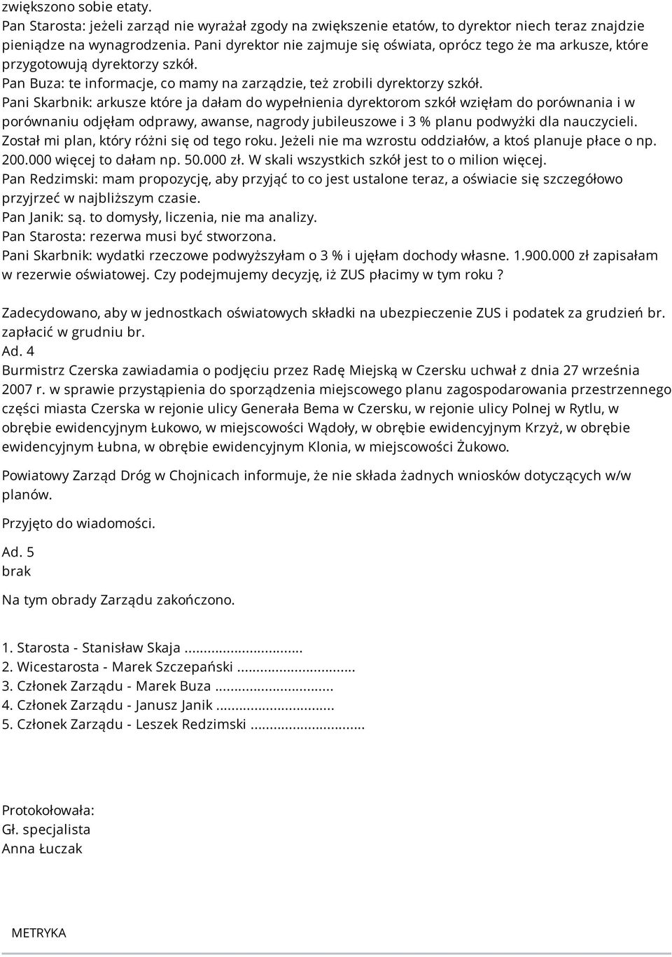 Pani Skarbnik: arkusze które ja dałam do wypełnienia dyrektorom szkół wzięłam do porównania i w porównaniu odjęłam odprawy, awanse, nagrody jubileuszowe i 3 % planu podwyżki dla nauczycieli.