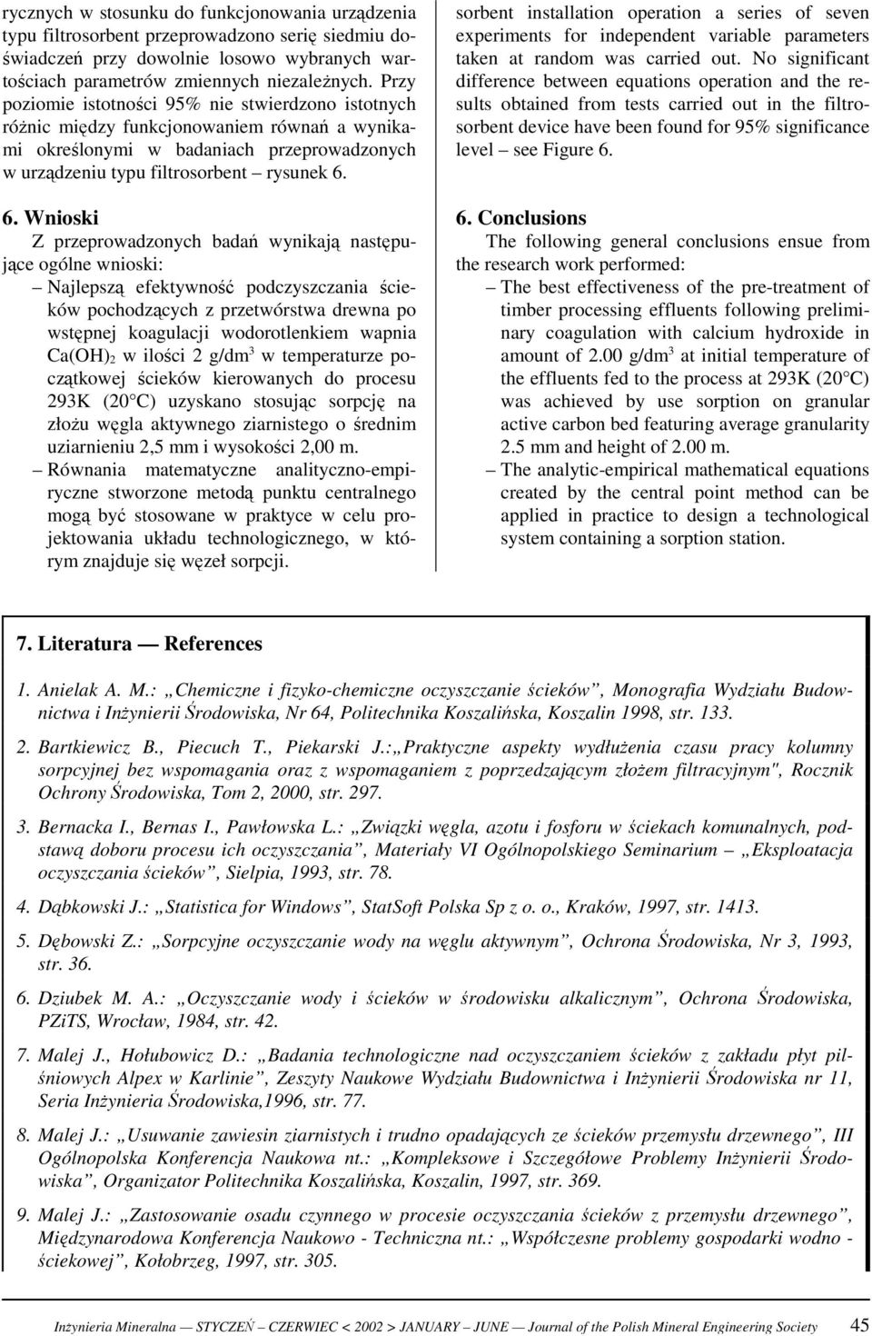 6. Wnioski Z przeprowadzonych badań wynikają następujące ogólne wnioski: Najlepszą efektywność podczyszczania ścieków pochodzących z przetwórstwa drewna po wstępnej koagulacji wodorotlenkiem wapnia
