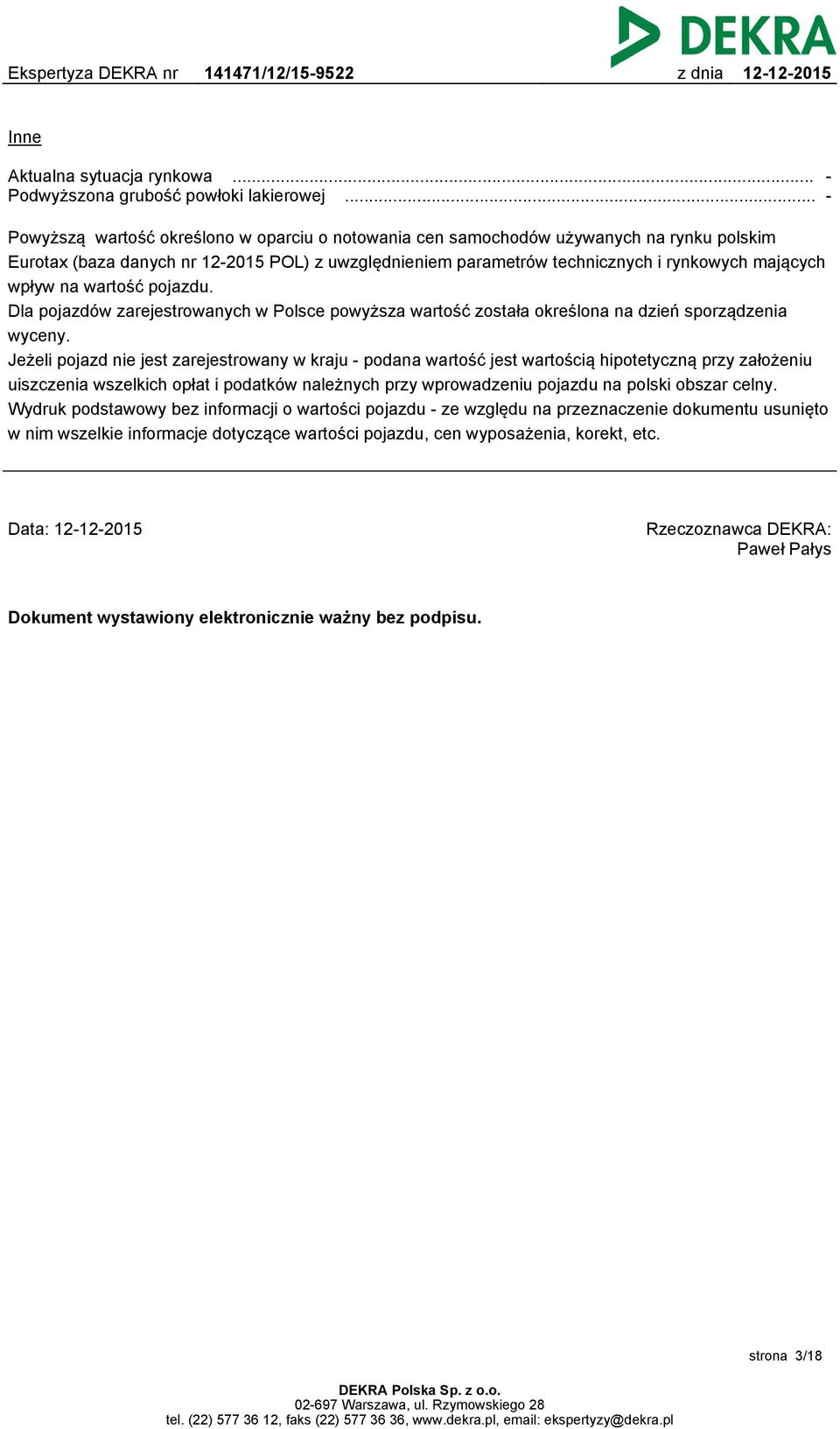na wartość pojazdu. Dla pojazdów zarejestrowanych w Polsce powyższa wartość została określona na dzień sporządzenia wyceny.