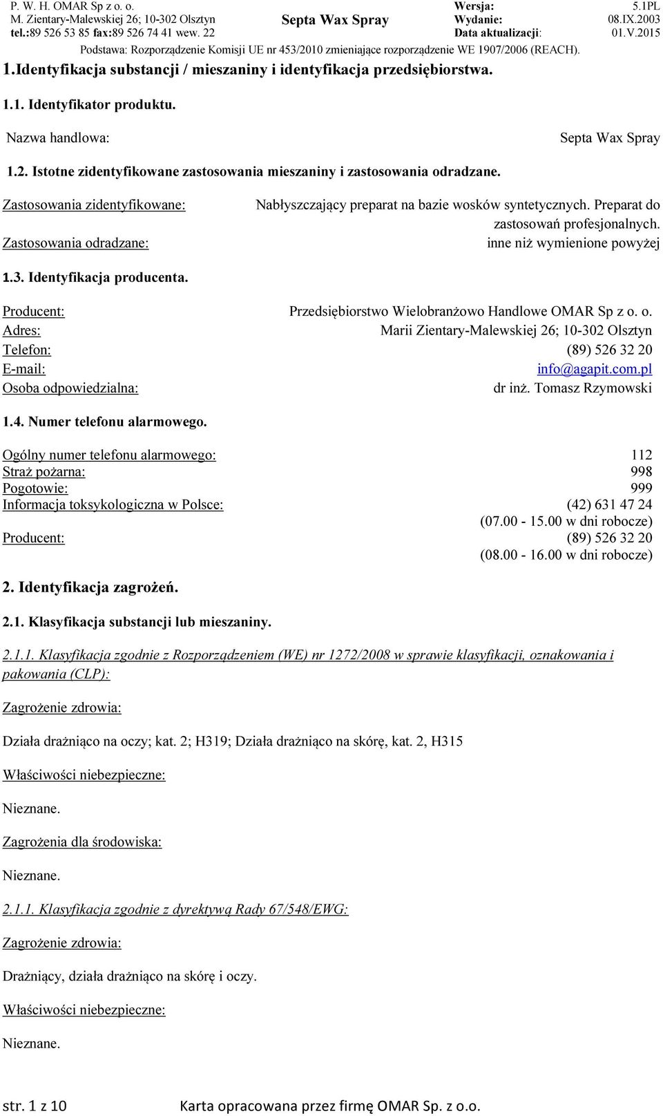 Zastosowania zidentyfikowane: Zastosowania odradzane: Nabłyszczający preparat na bazie wosków syntetycznych. Preparat do zastosowań profesjonalnych. inne niż wymienione powyżej 1.3.