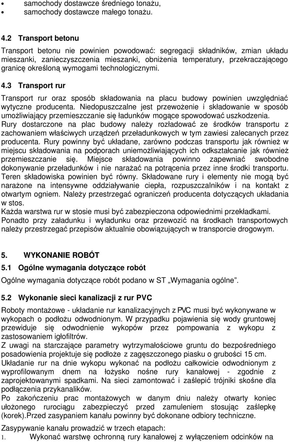 wymogami technologicznymi. 4.3 Transport rur Transport rur oraz sposób składowania na placu budowy powinien uwzględniać wytyczne producenta.