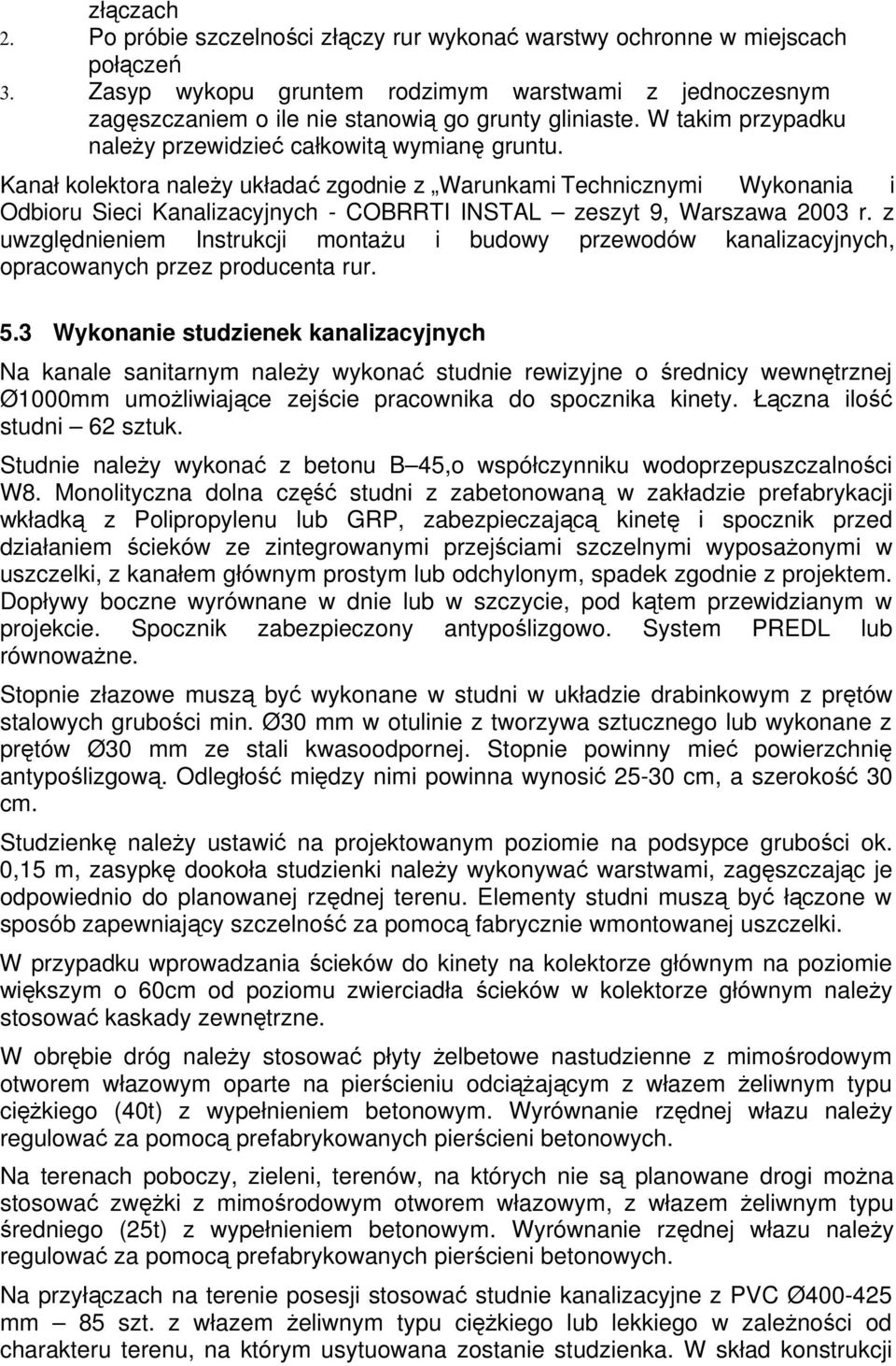 Kanał kolektora należy układać zgodnie z Warunkami Technicznymi Wykonania i Odbioru Sieci Kanalizacyjnych - COBRRTI INSTAL zeszyt 9, Warszawa 2003 r.