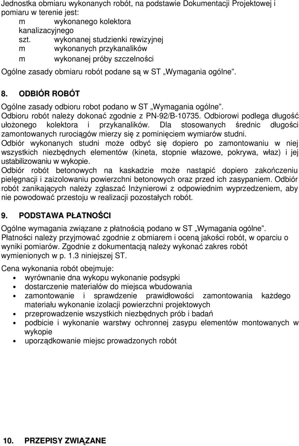 ODBIÓR ROBÓT Ogólne zasady odbioru robot podano w ST Wymagania ogólne. Odbioru robót należy dokonać zgodnie z PN-92/B-10735. Odbiorowi podlega długość ułożonego kolektora i przykanalików.