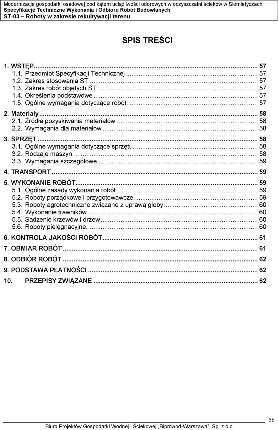 ... 59 4. TRANSPORT... 59 5. WYKONANIE ROBÓT... 59 5.1. Ogólne zasady wykonania robót... 59 5.2. Roboty porządkowe i przygotowawcze,... 59 5.3. Roboty agrotechniczne związane z uprawą gleby... 60 5.4. Wykonanie trawników.
